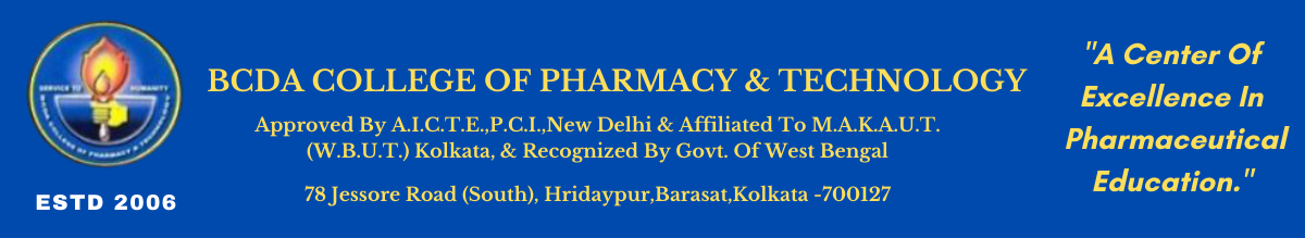 
BCDA COLLEGE OF PHARMACY & TECHNOLOGY, Approved by A.I.C.T.E., P.C.I., New Delhi and Affiliated to M.A.K.A.U.T. (W.B.U.T.) Kolkata,
and Recognized by Govt. of  West Bengal,78 Jessore Road (South), Hridaypur, Barasat, Kolkata – 700127